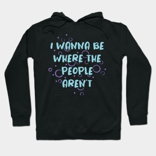 I Wanna Be Where the People Aren't Hoodie